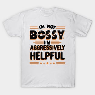 Sarcastic Quote “I'm Not Bossy I'm Aggressively Helpful” T-Shirt